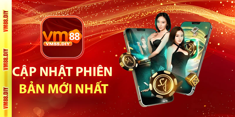 Cập nhật phiên bản mới nhất của ứng dụng VM88