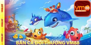 Đánh giá về game Bắn Cá đổi thưởng VM88