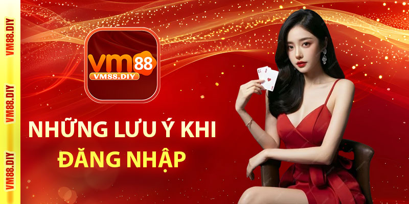Những lưu ý khi đăng nhập VM88